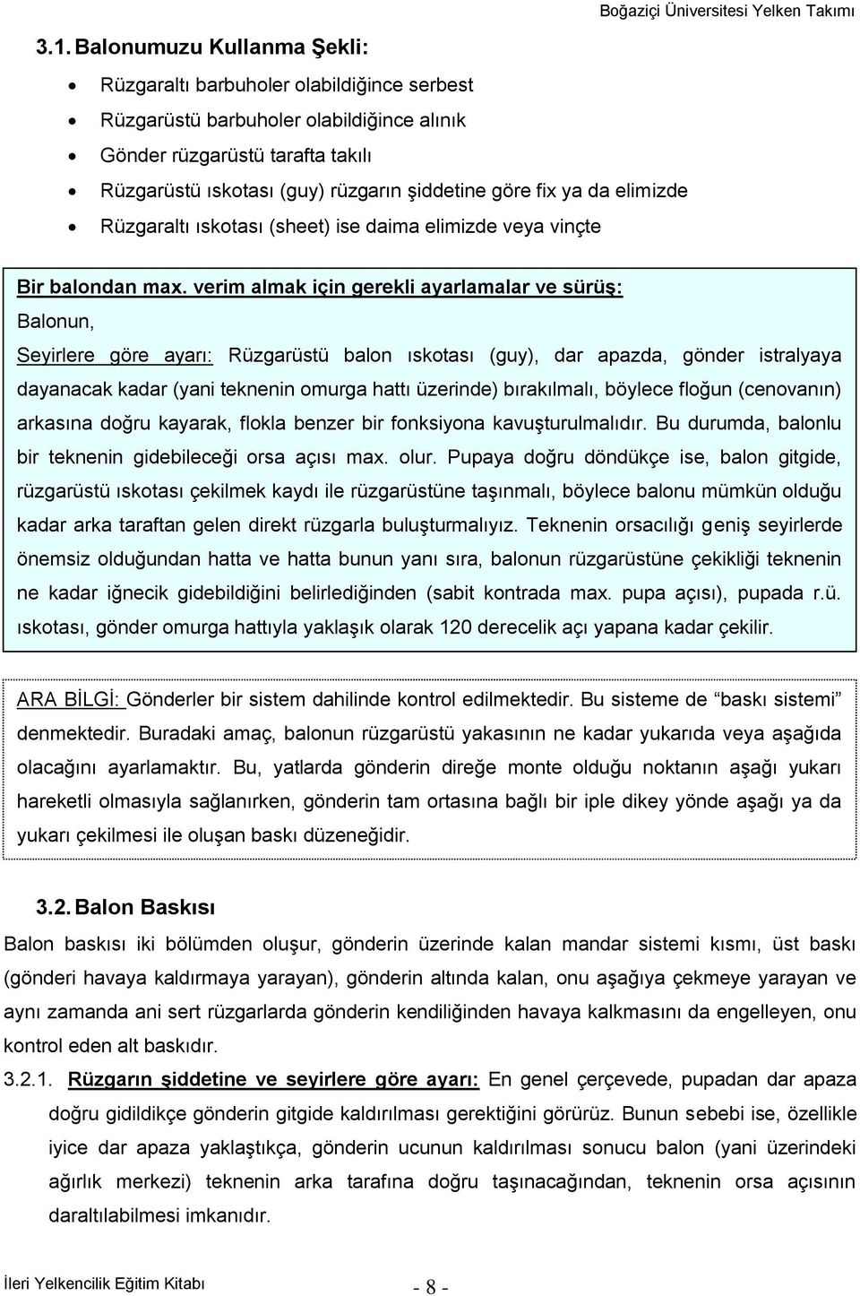 verim almak için gerekli ayarlamalar ve sürüģ: Balonun, Seyirlere göre ayarı: Rüzgarüstü balon ıskotası (guy), dar apazda, gönder istralyaya dayanacak kadar (yani teknenin omurga hattı üzerinde)