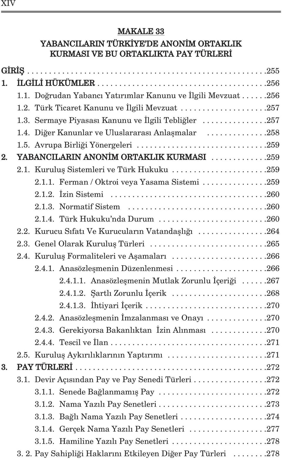 Di er Kanunlar ve Uluslararas Anlaflmalar..............258 1.5. Avrupa Birli i Yönergeleri..............................259 2. YABANCILARIN ANON M ORTAKLIK KURMASI.............259 2.1. Kurulufl Sistemleri ve Türk Hukuku.