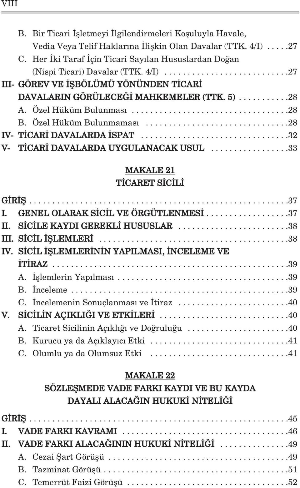 Özel Hüküm Bulunmas..................................28 B. Özel Hüküm Bulunmamas...............................28 IV- T CAR DAVALARDA SPAT................................32 V- T CAR DAVALARDA UYGULANACAK USUL.