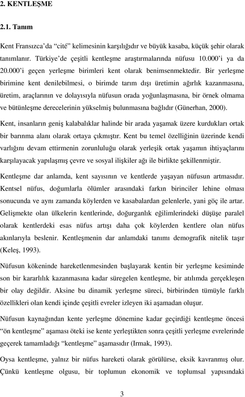 Bir yerleşme birimine kent denilebilmesi, o birimde tarım dışı üretimin ağırlık kazanmasına, üretim, araçlarının ve dolayısıyla nüfusun orada yoğunlaşmasına, bir örnek olmama ve bütünleşme