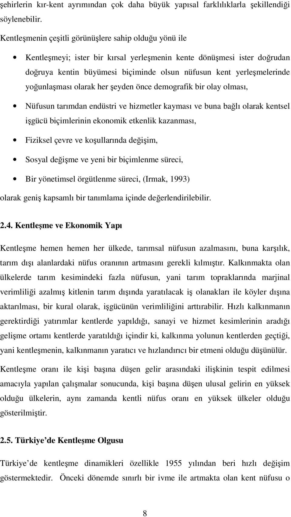 yoğunlaşması olarak her şeyden önce demografik bir olay olması, Nüfusun tarımdan endüstri ve hizmetler kayması ve buna bağlı olarak kentsel işgücü biçimlerinin ekonomik etkenlik kazanması, Fiziksel