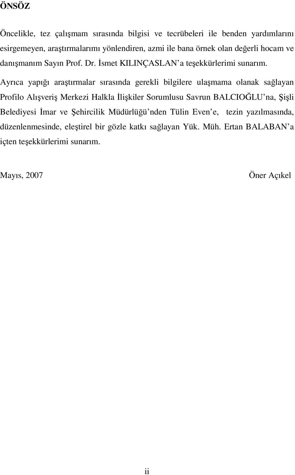 Ayrıca yapığı araştırmalar sırasında gerekli bilgilere ulaşmama olanak sağlayan Profilo Alışveriş Merkezi Halkla İlişkiler Sorumlusu Savrun BALCIOĞLU na,