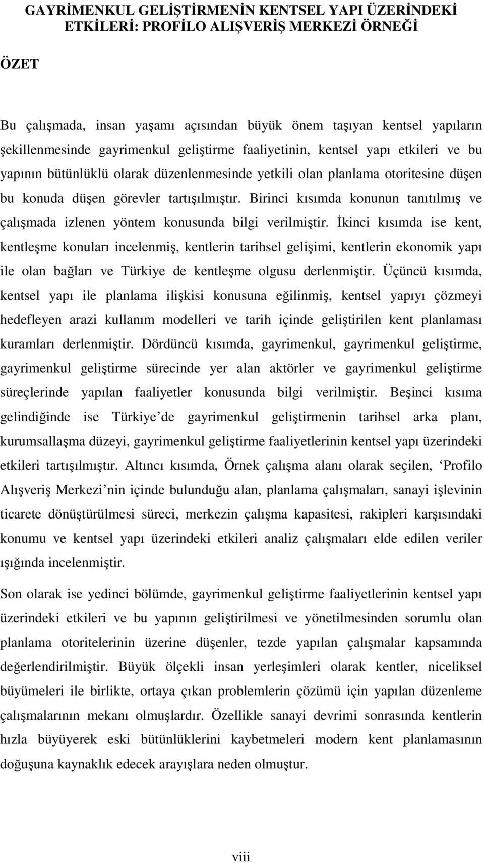 Birinci kısımda konunun tanıtılmış ve çalışmada izlenen yöntem konusunda bilgi verilmiştir.