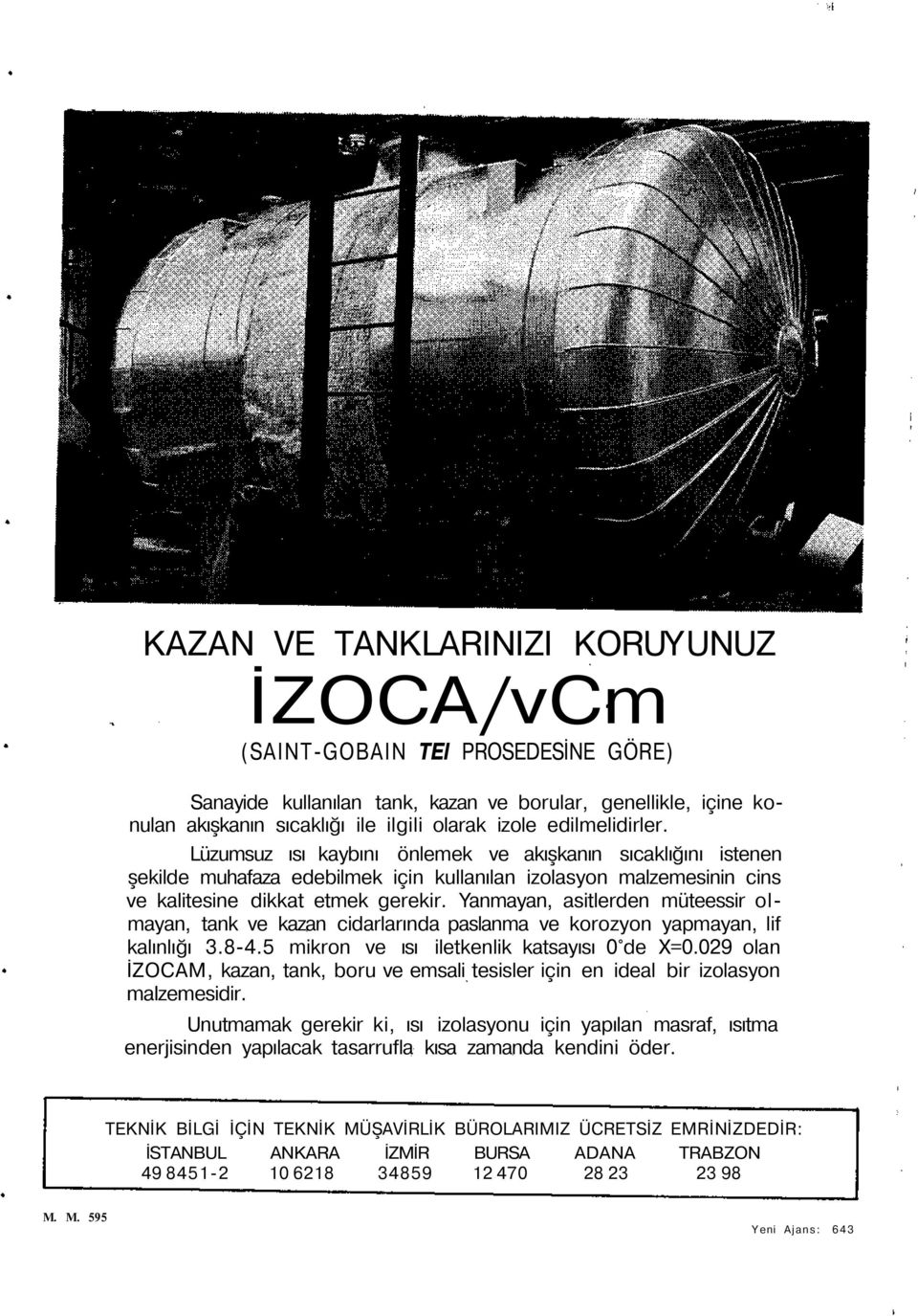 Yanmayan, asitlerden müteessir olmayan, tank ve kazan cidarlarında paslanma ve korozyon yapmayan, lif kalınlığı 3.8-4.5 mikron ve ısı iletkenlik katsayısı 0 de X=0.