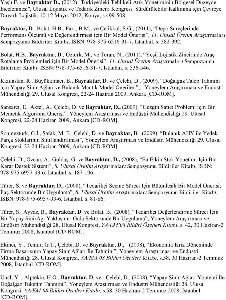 Konya, s.499-508. Bayraktar, D., Bolat, H.B., Fakı, B.M., ve Çelikkol, S.G., (2011), Depo Süreçlerinde Performans Ölçümü ve Değerlendirmesi için Bir Model Önerisi, 11.