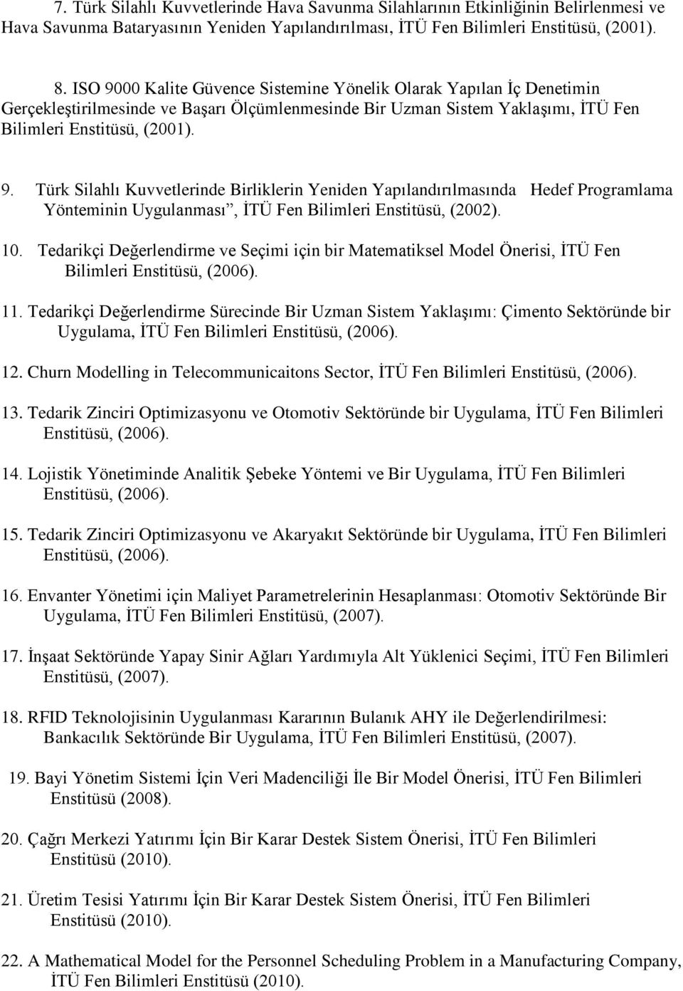 10. Tedarikçi Değerlendirme ve Seçimi için bir Matematiksel Model Önerisi, İTÜ Fen Bilimleri Enstitüsü, (2006). 11.