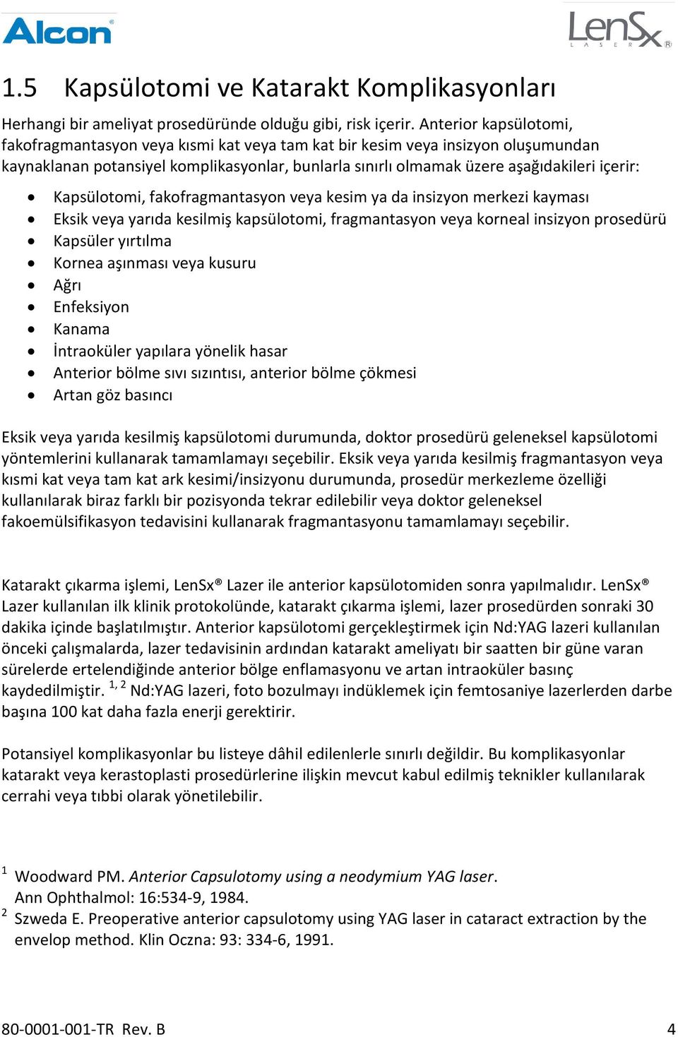 Kapsülotomi, fakofragmantasyon veya kesim ya da insizyon merkezi kayması Eksik veya yarıda kesilmiş kapsülotomi, fragmantasyon veya korneal insizyon prosedürü Kapsüler yırtılma Kornea aşınması veya