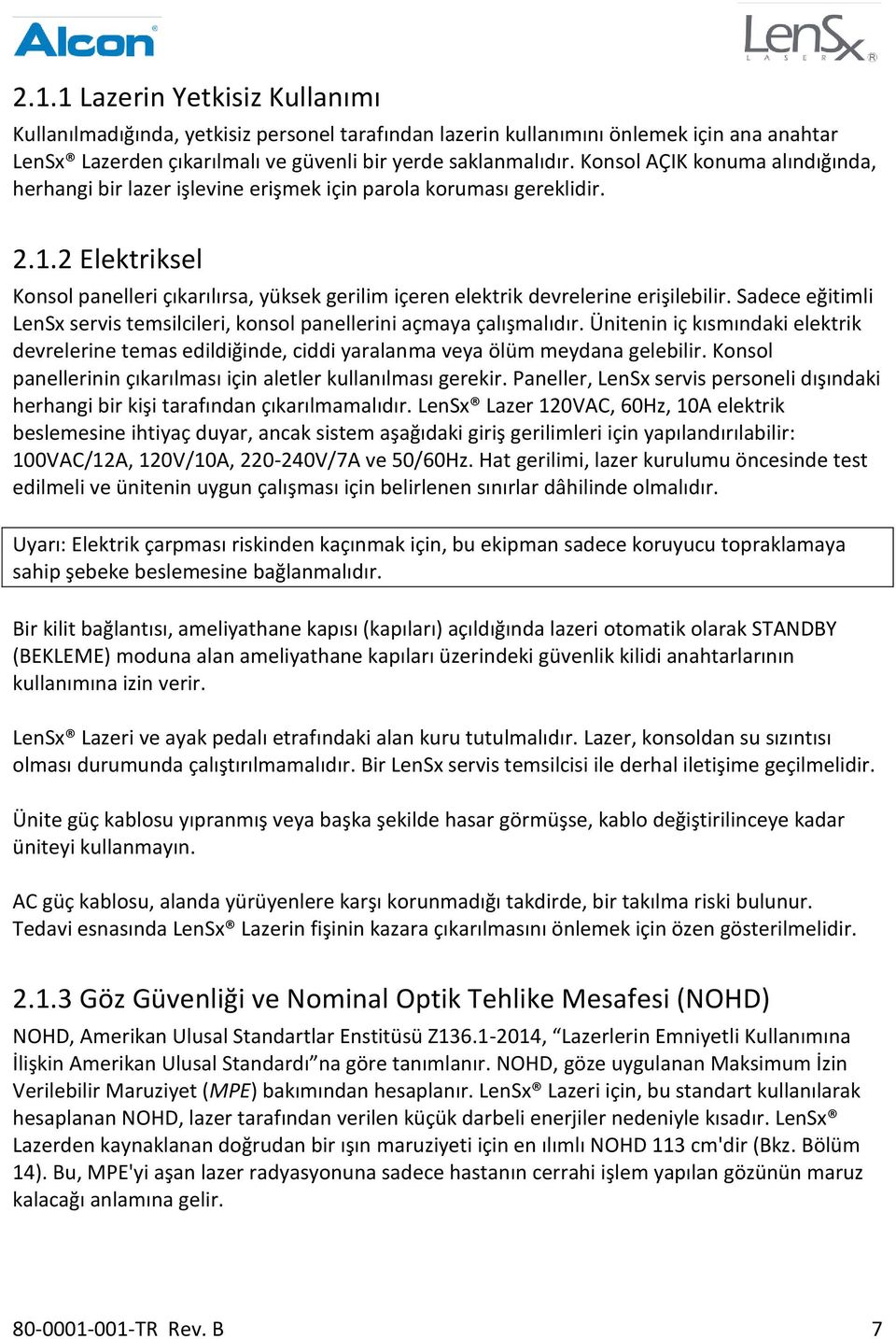 2 Elektriksel Konsol panelleri çıkarılırsa, yüksek gerilim içeren elektrik devrelerine erişilebilir. Sadece eğitimli LenSx servis temsilcileri, konsol panellerini açmaya çalışmalıdır.