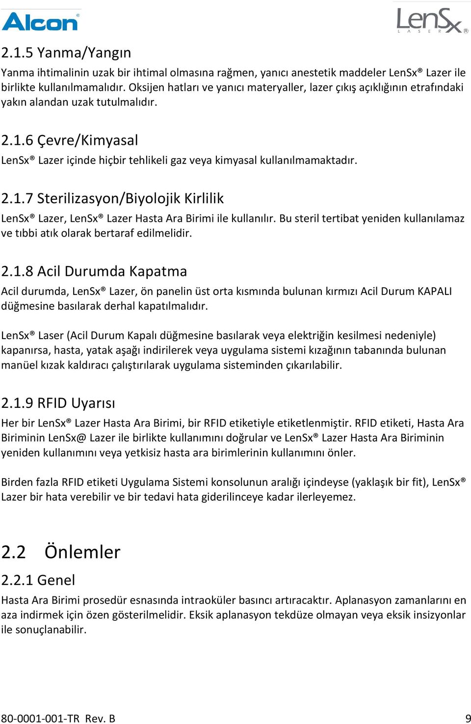 6 Çevre/Kimyasal LenSx Lazer içinde hiçbir tehlikeli gaz veya kimyasal kullanılmamaktadır. 2.1.7 Sterilizasyon/Biyolojik Kirlilik LenSx Lazer, LenSx Lazer Hasta Ara Birimi ile kullanılır.