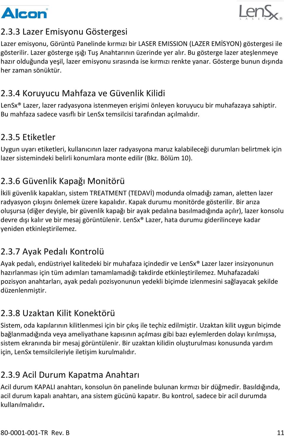 4 Koruyucu Mahfaza ve Güvenlik Kilidi LenSx Lazer, lazer radyasyona istenmeyen erişimi önleyen koruyucu bir muhafazaya sahiptir. Bu mahfaza sadece vasıflı bir LenSx temsilcisi tarafından açılmalıdır.