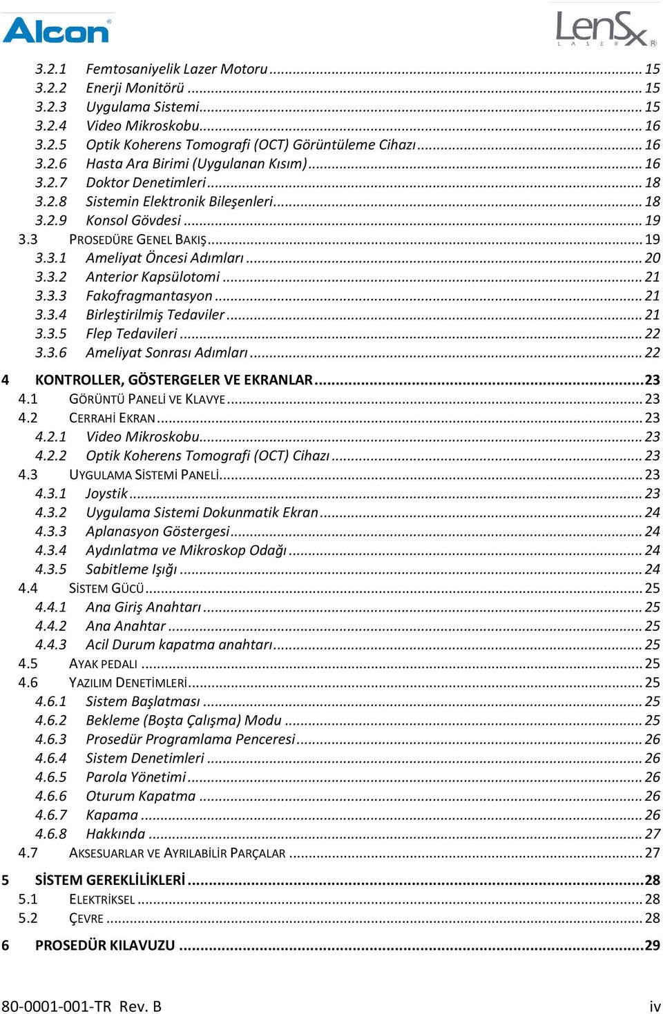 .. 21 3.3.3 Fakofragmantasyon... 21 3.3.4 Birleştirilmiş Tedaviler... 21 3.3.5 Flep Tedavileri... 22 3.3.6 Ameliyat Sonrası Adımları... 22 4 KONTROLLER, GÖSTERGELER VE EKRANLAR... 23 4.