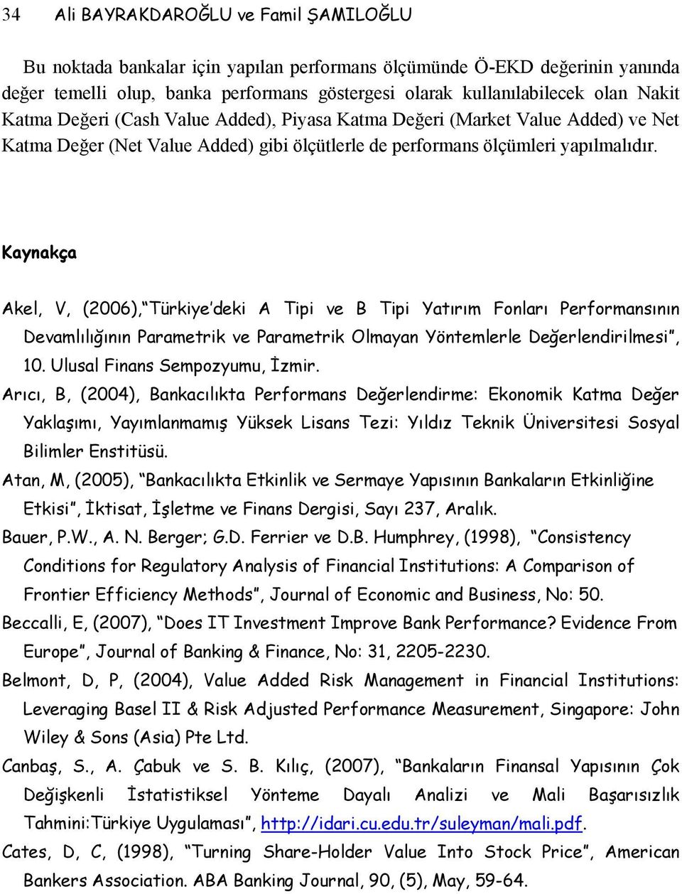 Kaynakça Akel, V, (2006), Türkiye deki A Tipi ve B Tipi Yatırım Fonları Performansının Devamlılığının Parametrik ve Parametrik Olmayan Yöntemlerle Değerlendirilmesi, 10.