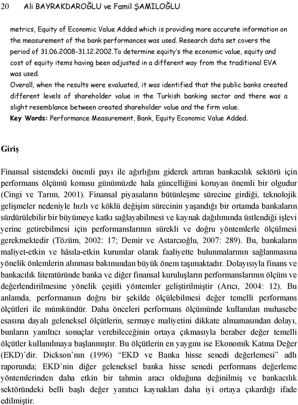 To determine equity s the economic value, equity and cost of equity items having been adjusted in a different way from the traditional EVA was used.