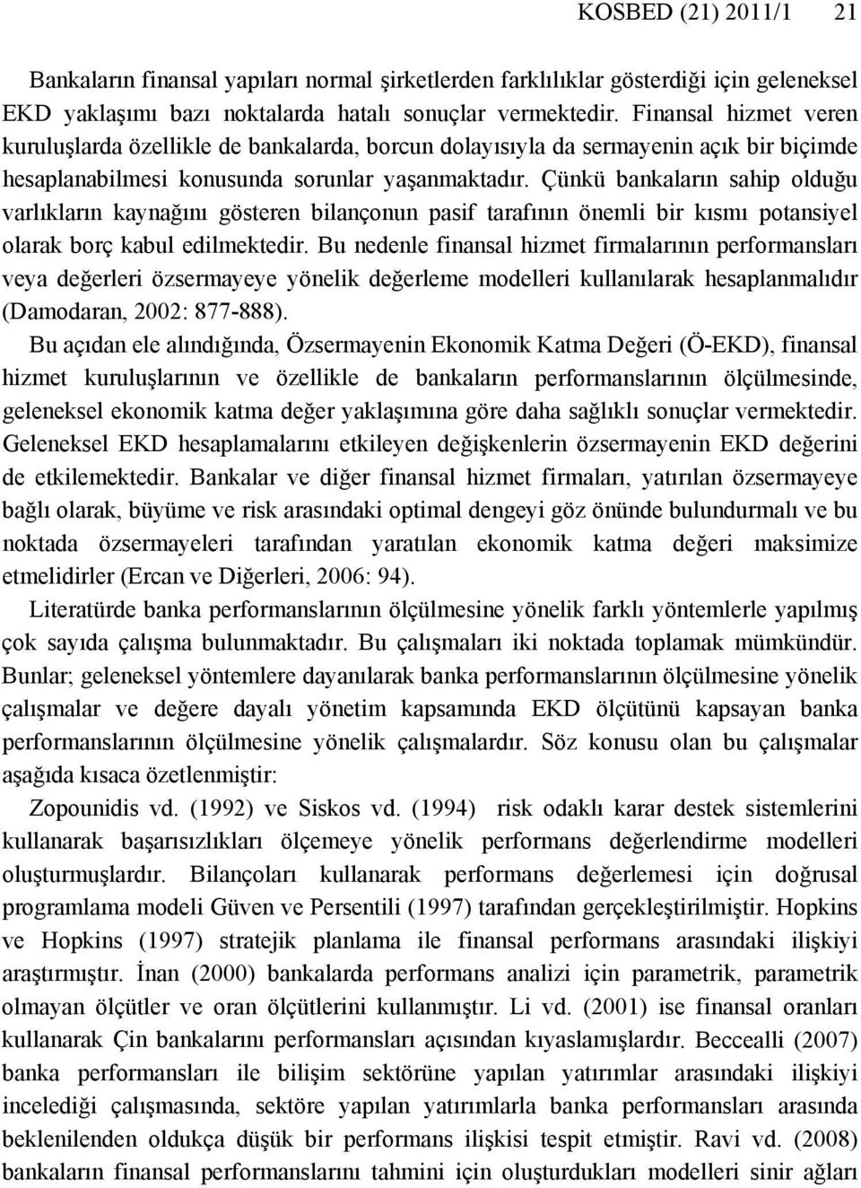 Çünkü bankaların sahip olduğu varlıkların kaynağını gösteren bilançonun pasif tarafının önemli bir kısmı potansiyel olarak borç kabul edilmektedir.