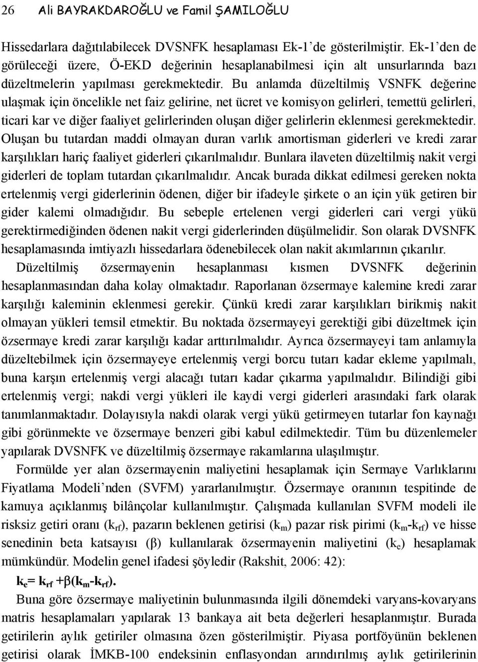 Bu anlamda düzeltilmiş VSNFK değerine ulaşmak için öncelikle net faiz gelirine, net ücret ve komisyon gelirleri, temettü gelirleri, ticari kar ve diğer faaliyet gelirlerinden oluşan diğer gelirlerin