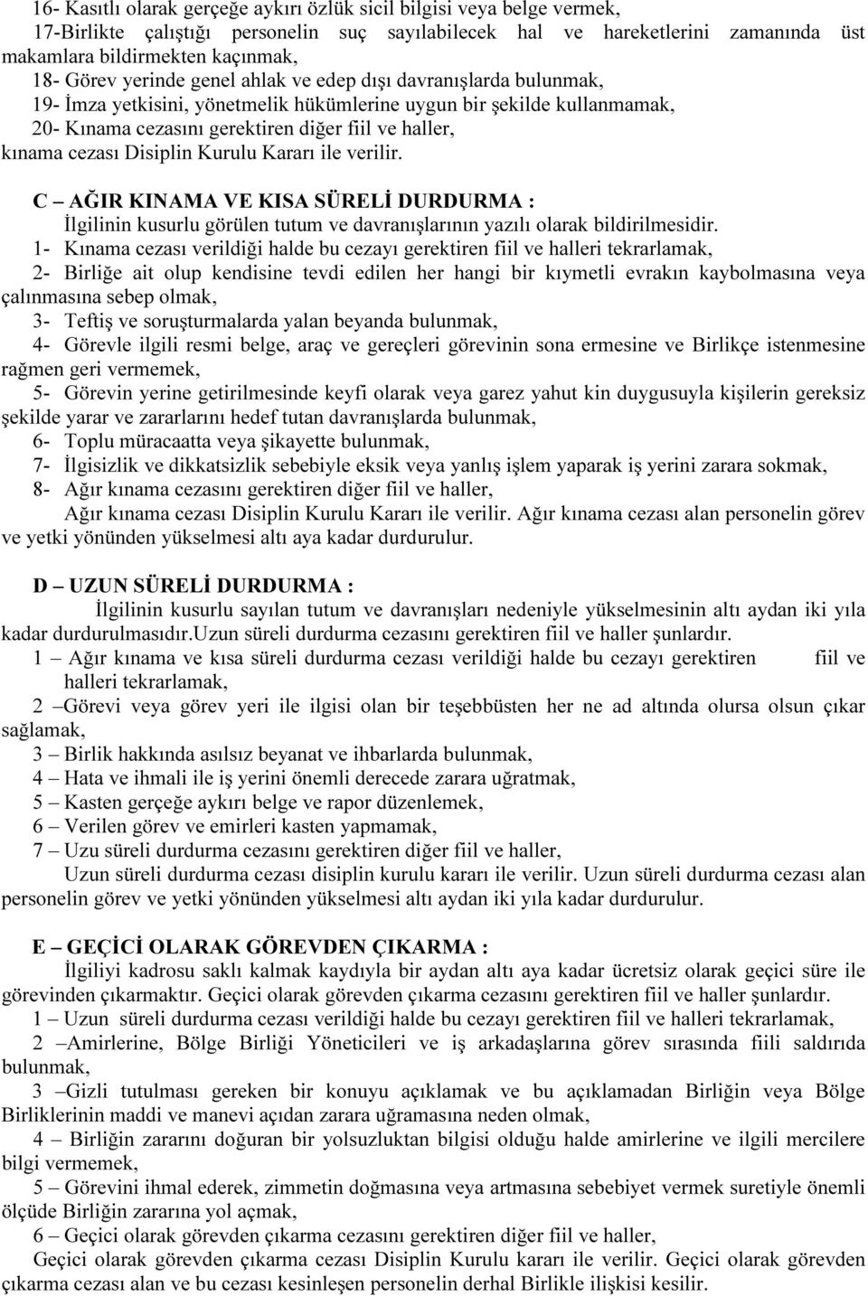 cezası Disiplin Kurulu Kararı ile verilir. C AĞIR KINAMA VE KISA SÜRELİ DURDURMA : İlgilinin kusurlu görülen tutum ve davranışlarının yazılı olarak bildirilmesidir.