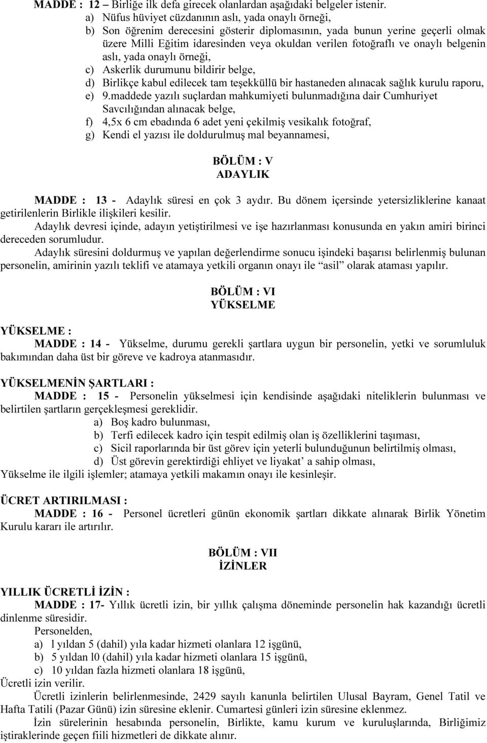 ve onaylı belgenin aslı, yada onaylı örneği, c) Askerlik durumunu bildirir belge, d) Birlikçe kabul edilecek tam teşekküllü bir hastaneden alınacak sağlık kurulu raporu, e) 9.