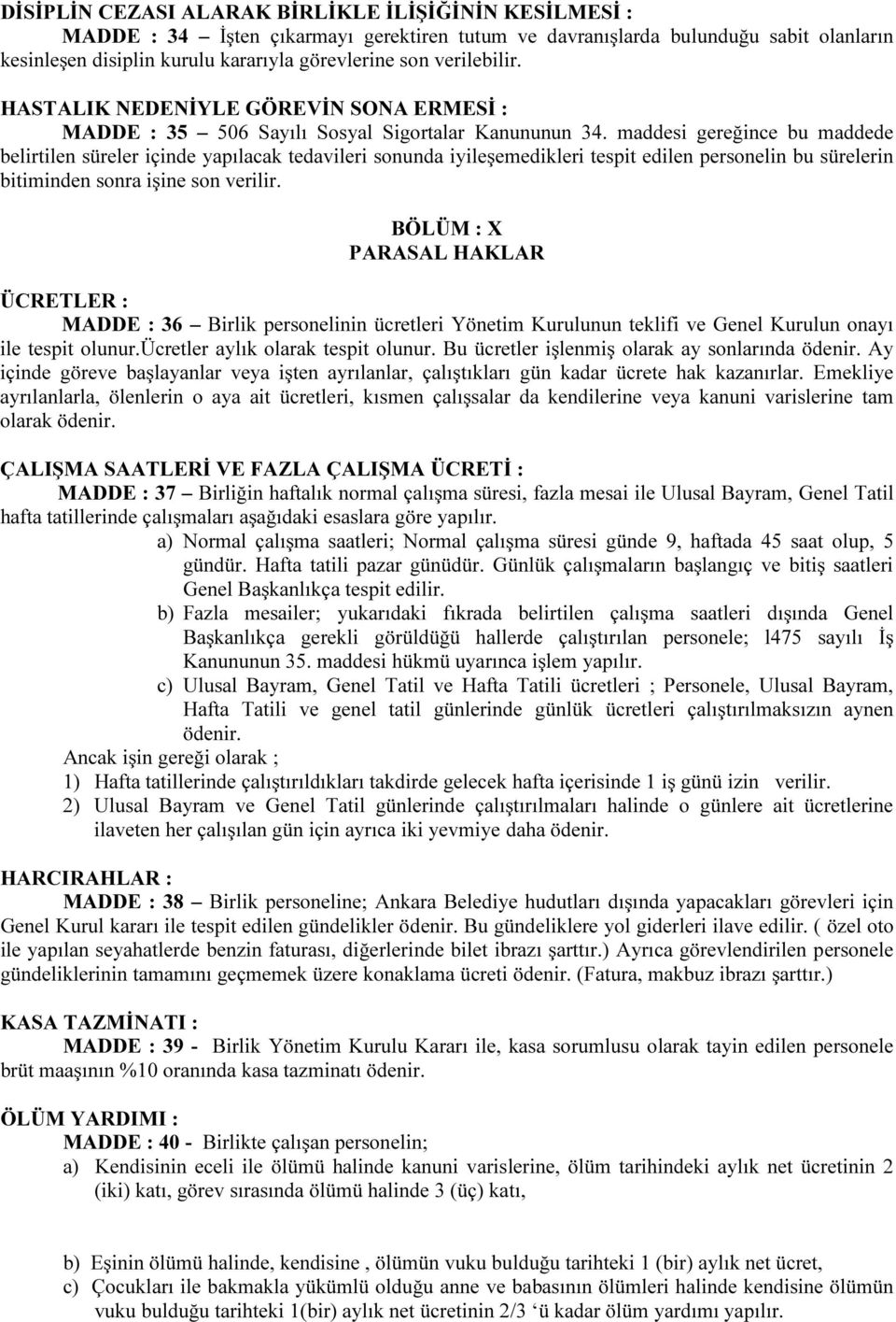 maddesi gereğince bu maddede belirtilen süreler içinde yapılacak tedavileri sonunda iyileşemedikleri tespit edilen personelin bu sürelerin bitiminden sonra işine son verilir.