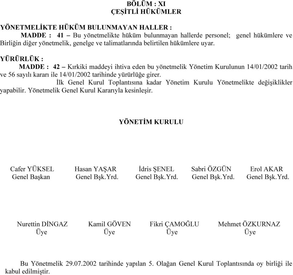 YÜRÜRLÜK : MADDE : 42 Kırkiki maddeyi ihtiva eden bu yönetmelik Yönetim Kurulunun 14/01/2002 tarih ve 56 sayılı kararı ile 14/01/2002 tarihinde yürürlüğe girer.