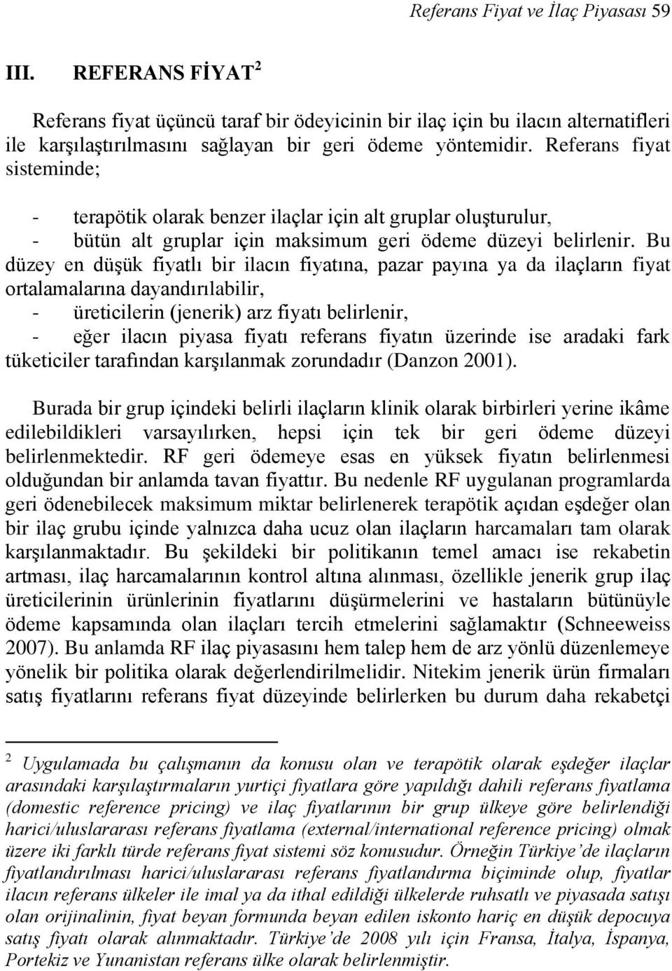 Bu düzey en düşük fiyatlı bir ilacın fiyatına, pazar payına ya da ilaçların fiyat ortalamalarına dayandırılabilir, - üreticilerin (jenerik) arz fiyatı belirlenir, - eğer ilacın piyasa fiyatı referans