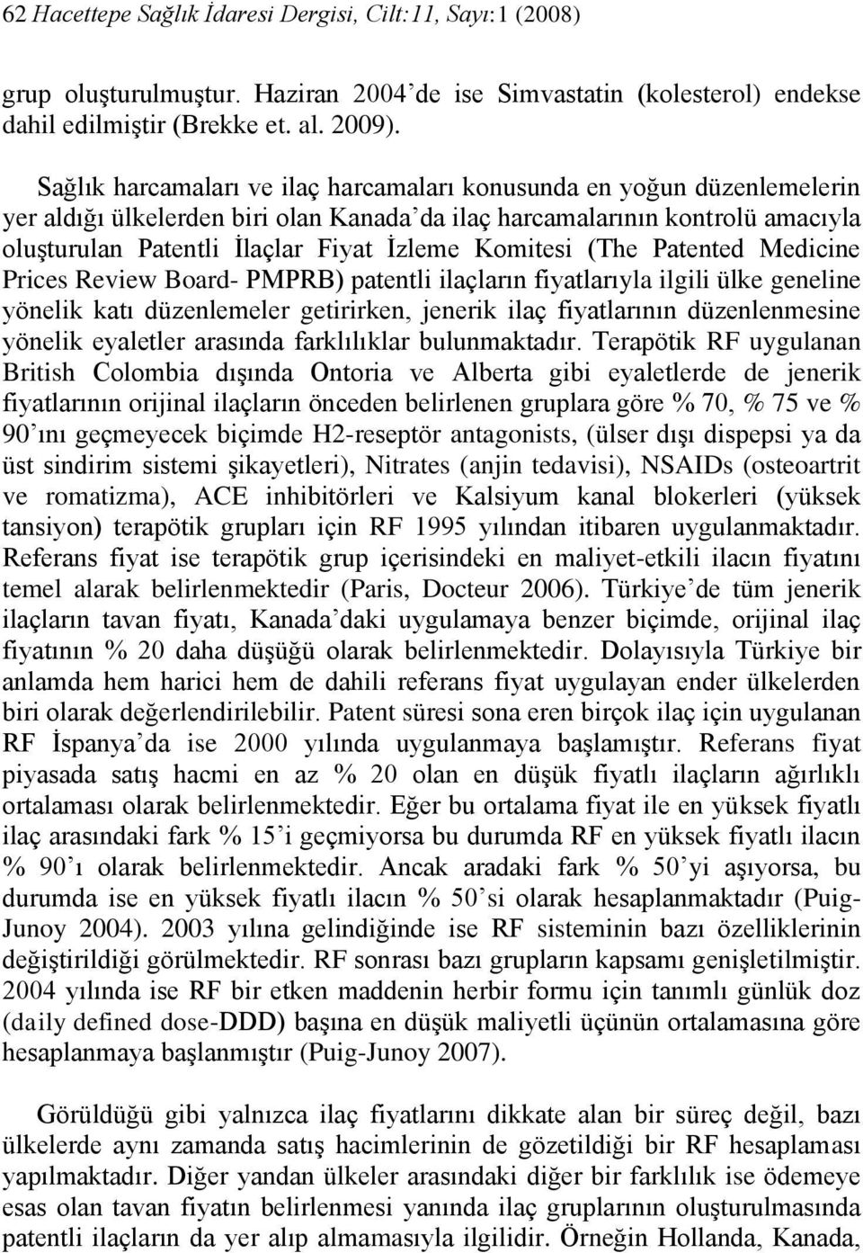 Komitesi (The Patented Medicine Prices Review Board- PMPRB) patentli ilaçların fiyatlarıyla ilgili ülke geneline yönelik katı düzenlemeler getirirken, jenerik ilaç fiyatlarının düzenlenmesine yönelik