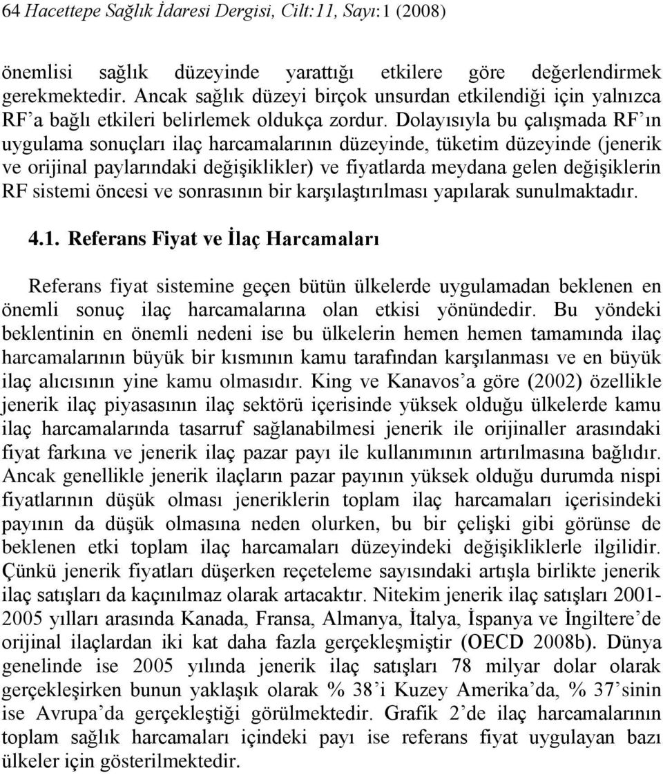 Dolayısıyla bu çalışmada RF ın uygulama sonuçları ilaç harcamalarının düzeyinde, tüketim düzeyinde (jenerik ve orijinal paylarındaki değişiklikler) ve fiyatlarda meydana gelen değişiklerin RF sistemi