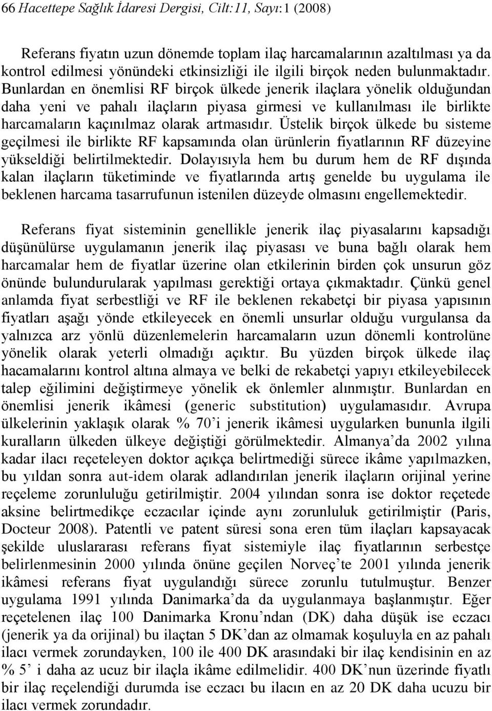 Bunlardan en önemlisi RF birçok ülkede jenerik ilaçlara yönelik olduğundan daha yeni ve pahalı ilaçların piyasa girmesi ve kullanılması ile birlikte harcamaların kaçınılmaz olarak artmasıdır.