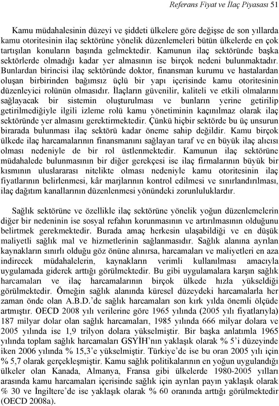 Bunlardan birincisi ilaç sektöründe doktor, finansman kurumu ve hastalardan oluşan birbirinden bağımsız üçlü bir yapı içerisinde kamu otoritesinin düzenleyici rolünün olmasıdır.