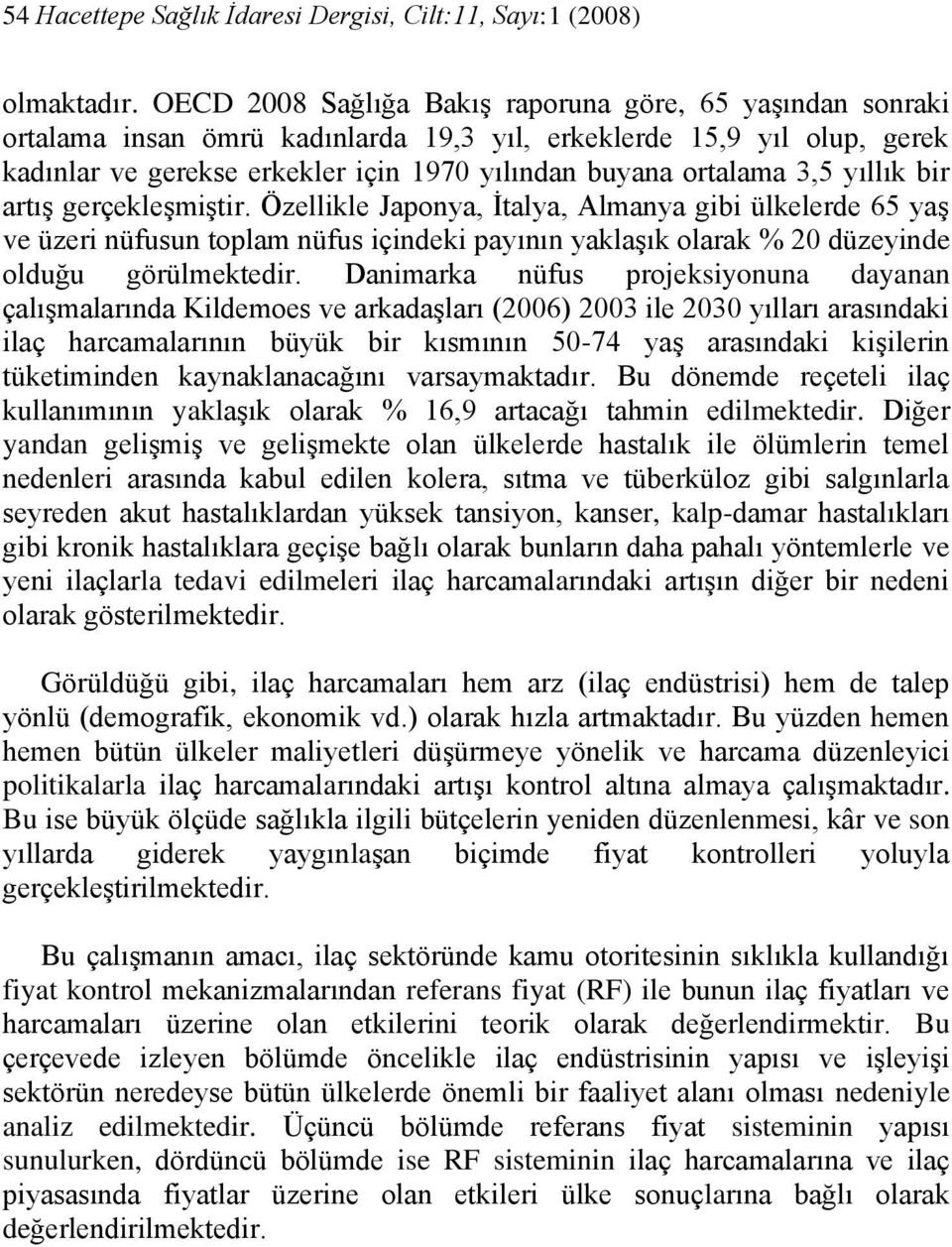 yıllık bir artış gerçekleşmiştir. Özellikle Japonya, İtalya, Almanya gibi ülkelerde 65 yaş ve üzeri nüfusun toplam nüfus içindeki payının yaklaşık olarak % 20 düzeyinde olduğu görülmektedir.