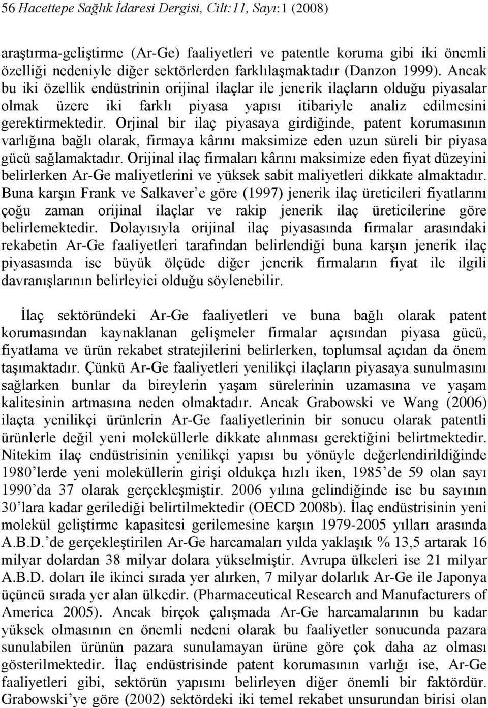 Orjinal bir ilaç piyasaya girdiğinde, patent korumasının varlığına bağlı olarak, firmaya kârını maksimize eden uzun süreli bir piyasa gücü sağlamaktadır.