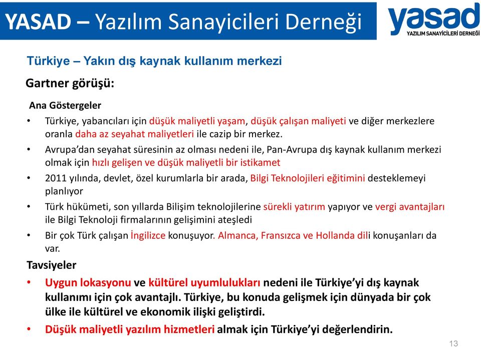 Avrupa dan seyahat süresinin az olması nedeni ile, Pan-Avrupa dış kaynak kullanım merkezi olmak için hızlı gelişen ve düşük maliyetli bir istikamet 2011 yılında, devlet, özel kurumlarla bir arada,