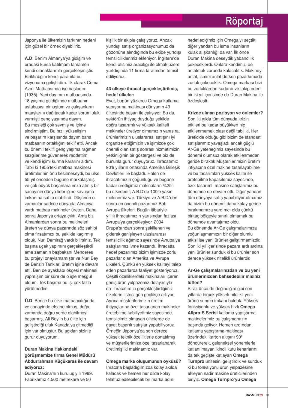 18 yaşıma geldiğimde matbaanın ustabaşısı olmuştum ve çalışanların maaşlarını dağıtacak kadar sorumluluk vermişti genç yaşımda dayım. Bu mesleği çok sevmiş ve içime sindirmiştim.