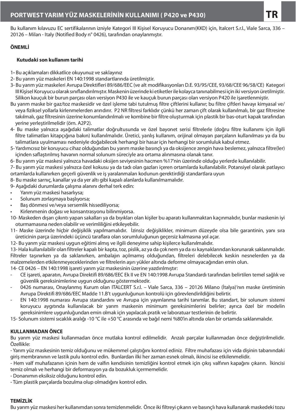 3- Bu yarım yüz maskeleri Avrupa Direktifleri 89/686/EEC (ve alt modifikasyonları D.E. 93/95/CEE, 93/68/CEE 96/58/CE) Kategori III Kişisel Koruyucu olarak sınıflandırılmıştır.