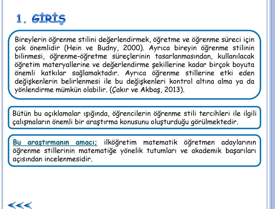 sağlamaktadır. Ayrıca öğrenme stillerine etki eden değişkenlerin belirlenmesi ile bu değişkenleri kontrol altına alma ya da yönlendirme mümkün olabilir. (Çakır ve Akbaş, 2013).