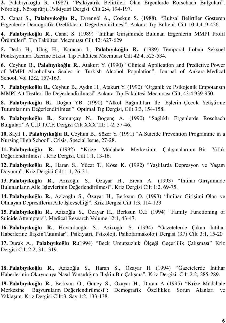 (1989) İntihar Girişiminde Bulunan Ergenlerin MMPI Profil Örüntüleri. Tıp Fakültesi Mecmuası Cilt 42: 627-629 5. Deda H., Uluğ H., Karacan I., Palabıyıkoğlu R.