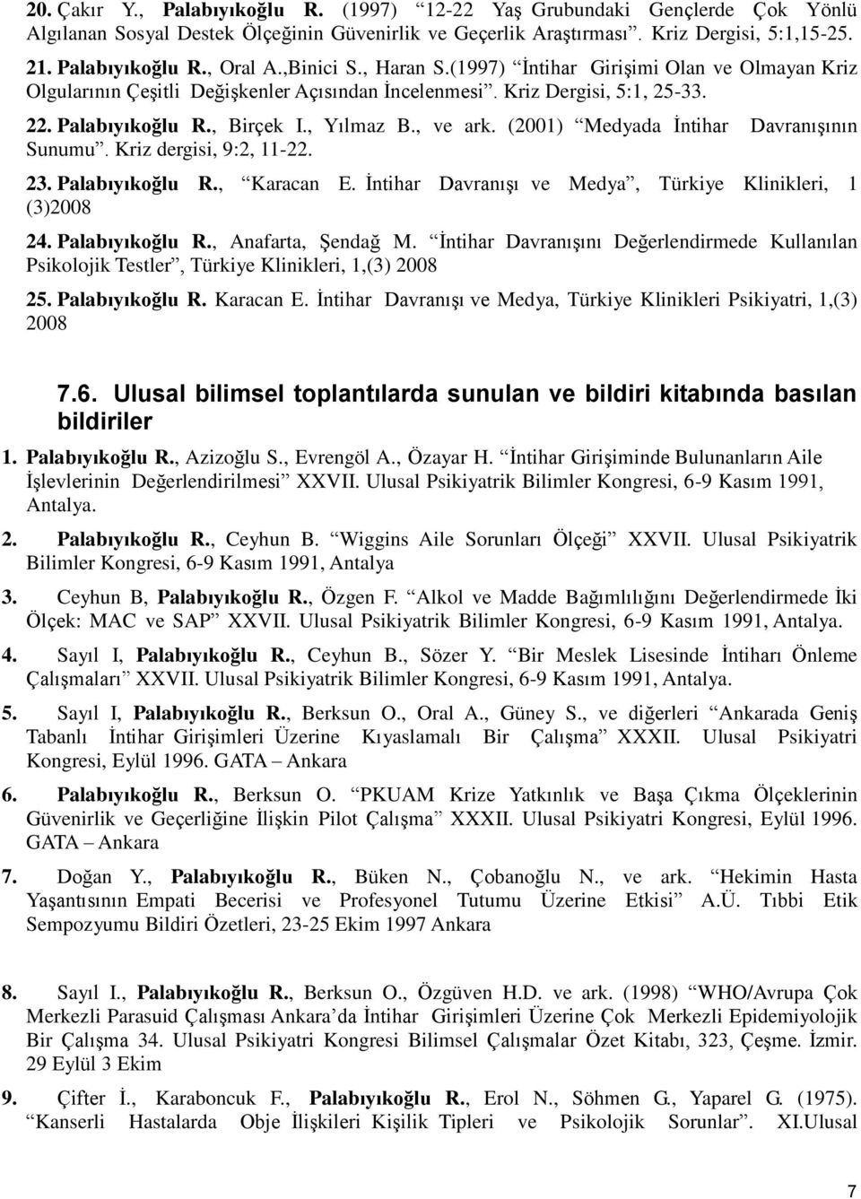 (2001) Medyada İntihar Davranışının Sunumu. Kriz dergisi, 9:2, 11-22. 23. Palabıyıkoğlu R., Karacan E. İntihar Davranışı ve Medya, Türkiye Klinikleri, 1 (3)2008 24. Palabıyıkoğlu R., Anafarta, Şendağ M.
