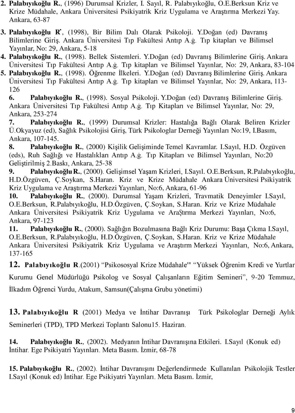 Tıp kitapları ve Bilimsel Yayınlar, No: 29, Ankara, 5-18 4. Palabıyıkoğlu R., (1998). Bellek Sistemleri. Y.Doğan (ed) Davranış Bilimlerine Giriş. Ankara Üniversitesi Tıp Fakültesi Antıp A.ġ.