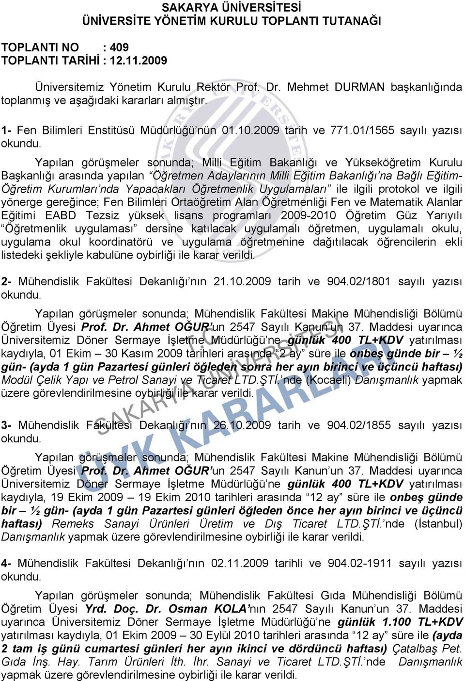 01/1565 sayılı yazısı Yapılan görüşmeler sonunda; Milli Eğitim Bakanlığı ve Yükseköğretim Kurulu Başkanlığı arasında yapılan Öğretmen Adaylarının Milli Eğitim Bakanlığı na Bağlı Eğitim- Öğretim