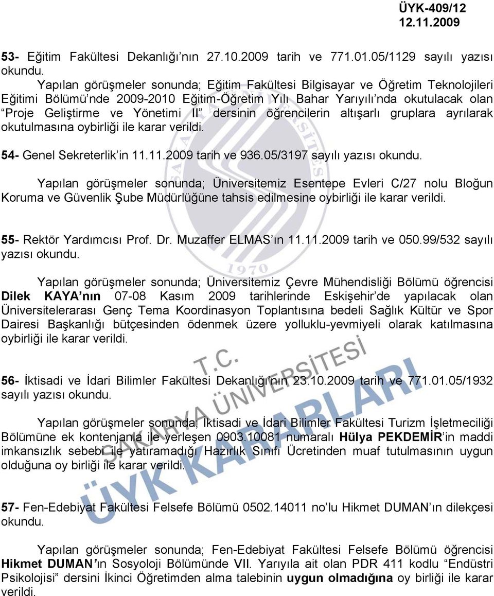 Geliştirme ve Yönetimi II dersinin öğrencilerin altışarlı gruplara ayrılarak okutulmasına oybirliği ile karar 54- Genel Sekreterlik in 11.11.2009 tarih ve 936.