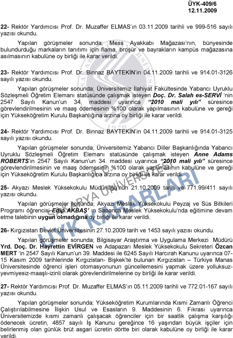 asılmasının kabulüne oy birliği ile karar 23- Rektör Yardımcısı Prof. Dr. Binnaz BAYTEKİN in 04.11.2009 tarihli ve 914.