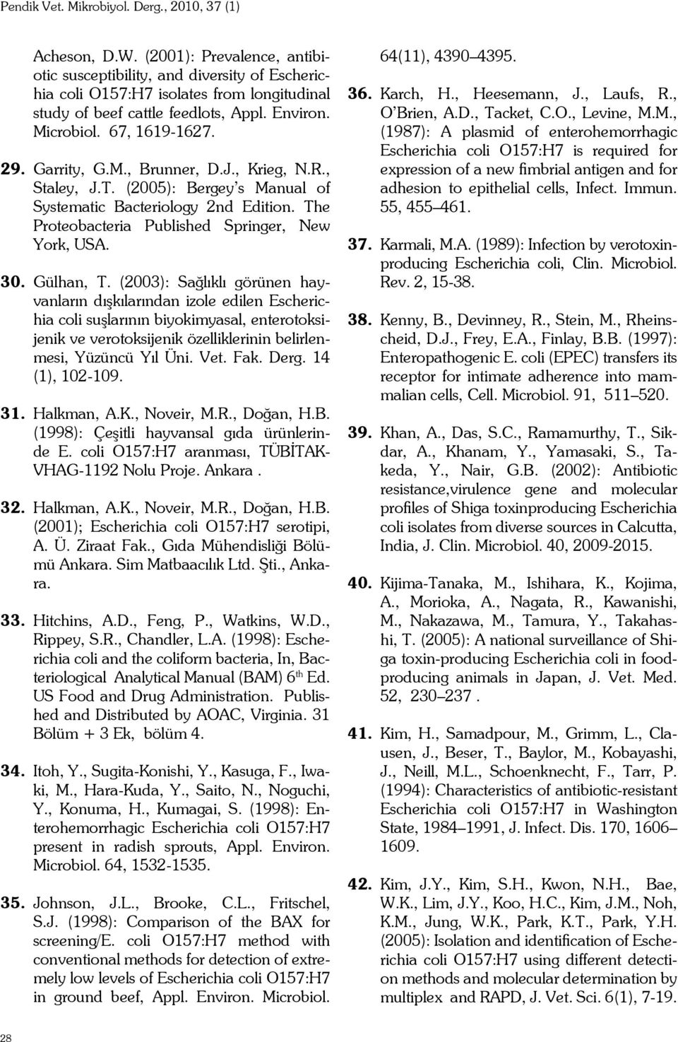 Gülhan, T. (2003): Sağlıklı görünen hayvanların dışkılarından izole edilen Escherichia coli suşlarının biyokimyasal, enterotoksijenik ve verotoksijenik özelliklerinin belirlenmesi, Yüzüncü Yıl Üni.