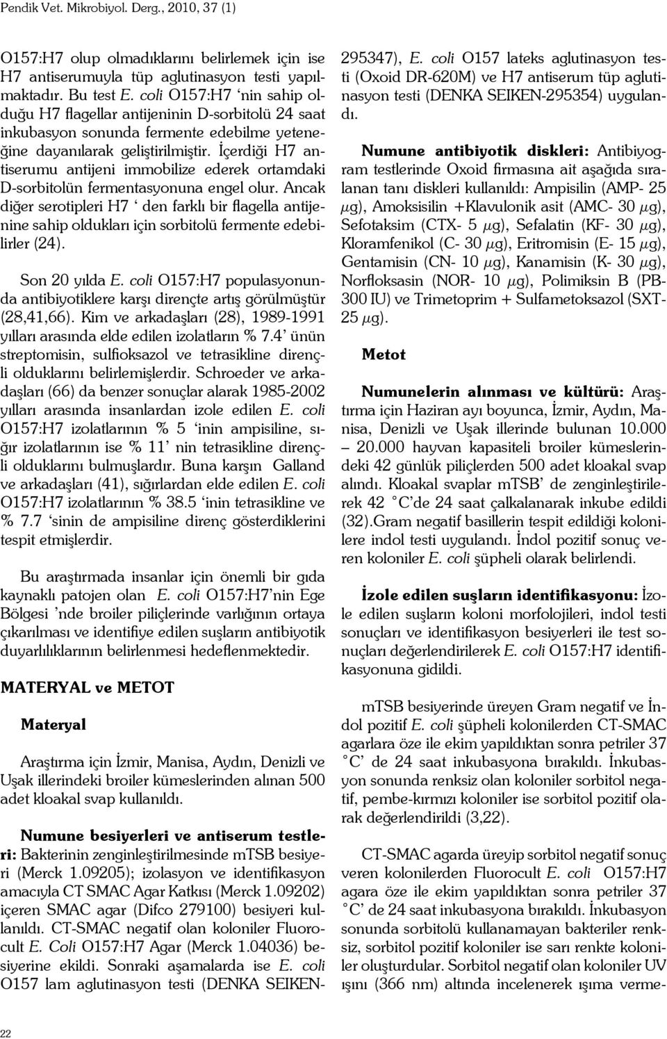 İçerdiği H7 antiserumu antijeni immobilize ederek ortamdaki D-sorbitolün fermentasyonuna engel olur.