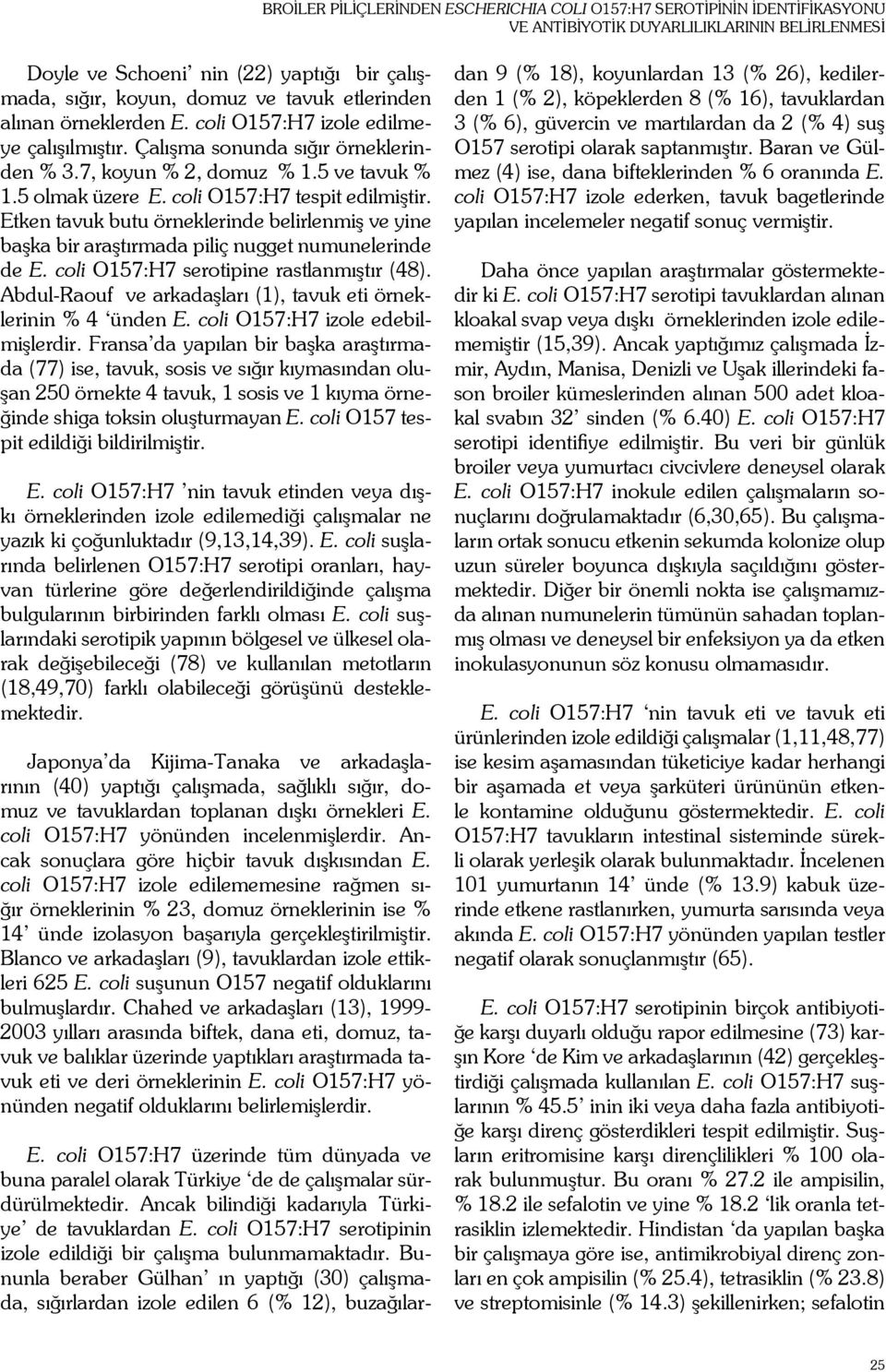 coli O157:H7 tespit edilmiştir. Etken tavuk butu örneklerinde belirlenmiş ve yine başka bir araştırmada piliç nugget numunelerinde de E. coli O157:H7 serotipine rastlanmıştır (48).