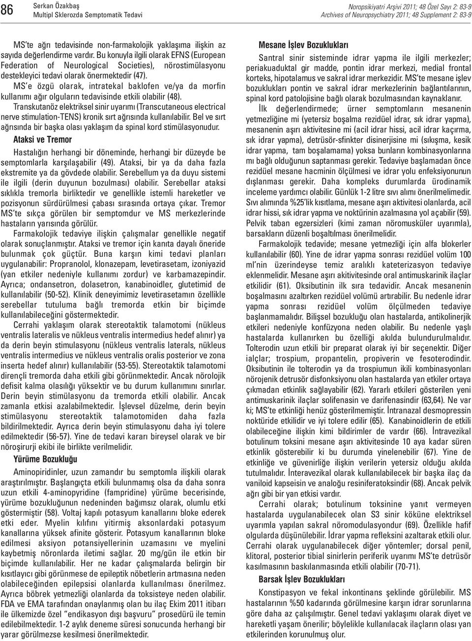 MS e özgü olarak, intratekal baklofen ve/ya da morfin kullanımı ağır olguların tedavisinde etkili olabilir (48).