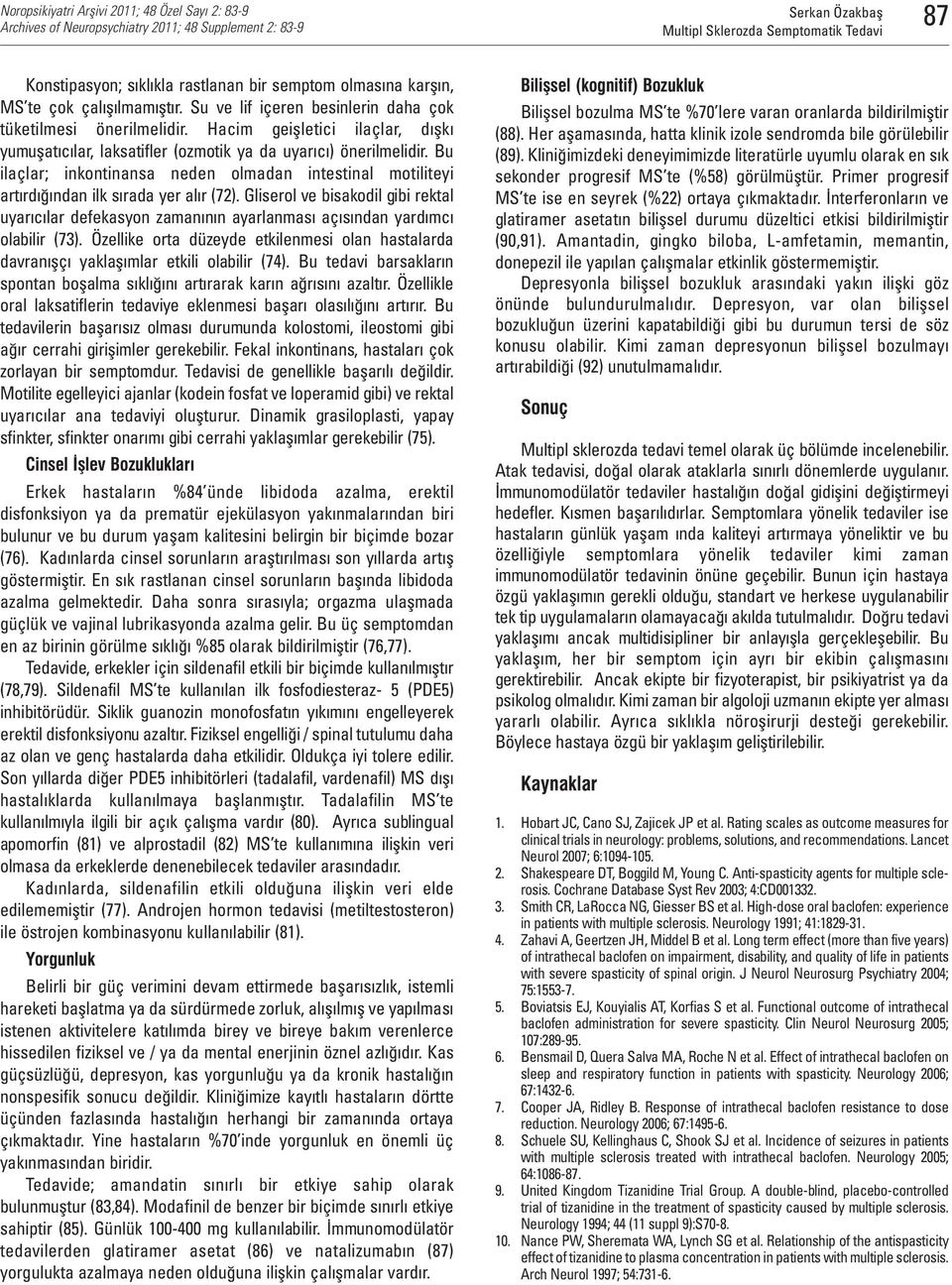 Bu ilaçlar; inkontinansa neden olmadan intestinal motiliteyi artırdığından ilk sırada yer alır (72).