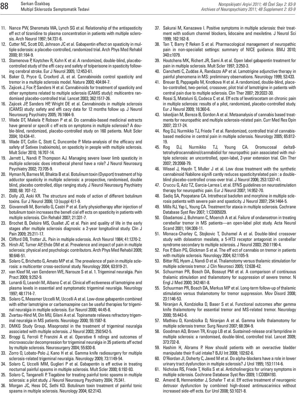 Gabapentin effect on spasticity in multiple sclerosis: a placebo-controlled, randomized trial. Arch Phys Med Rehabil 2000; 81:164-9. 13. Stamenova P, Koytchev R, Kuhn K et al.