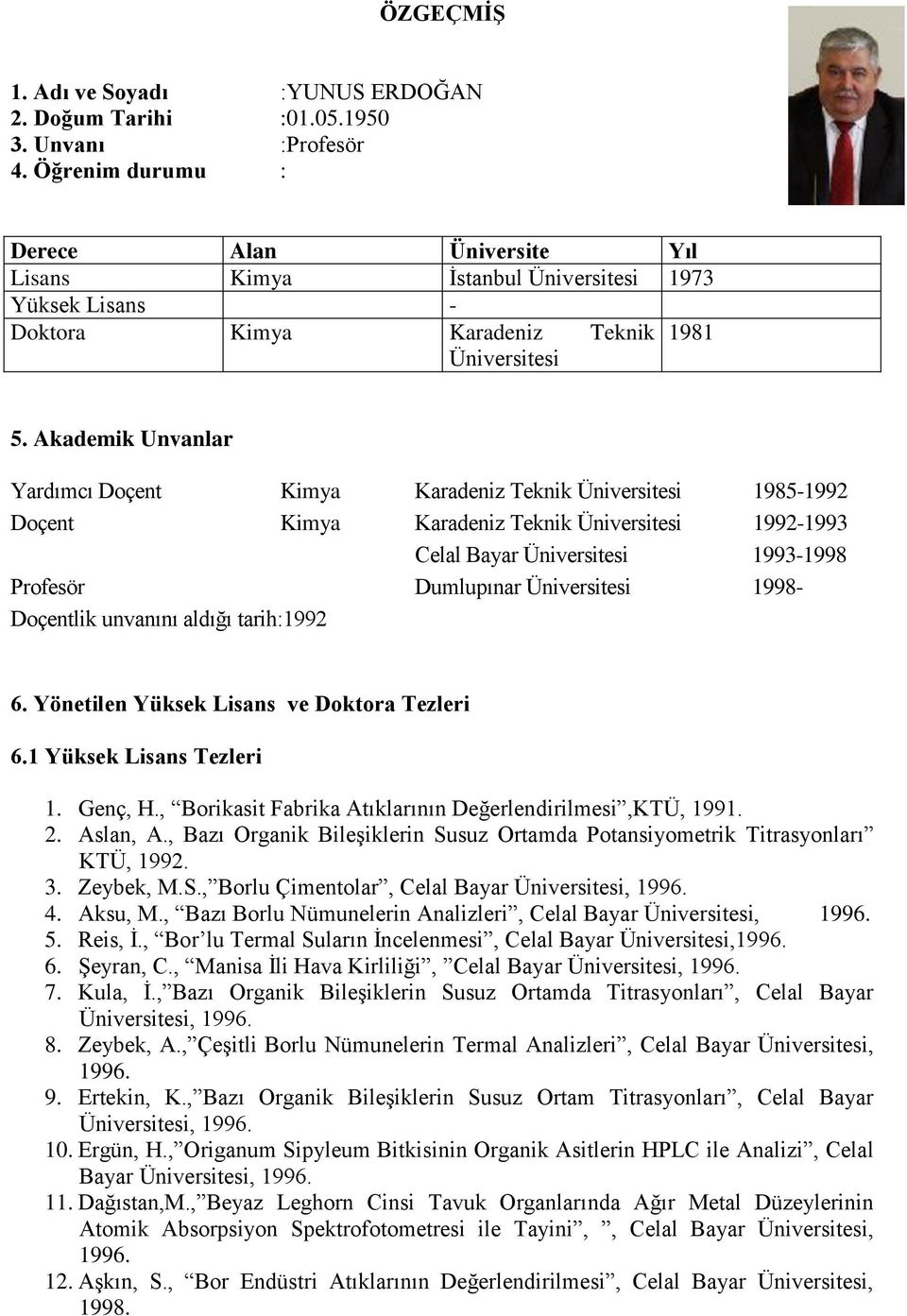 Akademik Unvanlar Yardımcı Doçent Kimya Karadeniz Teknik Üniversitesi 1985-1992 Doçent Kimya Karadeniz Teknik Üniversitesi 1992-1993 Celal Bayar Üniversitesi 1993-1998 Profesör Dumlupınar