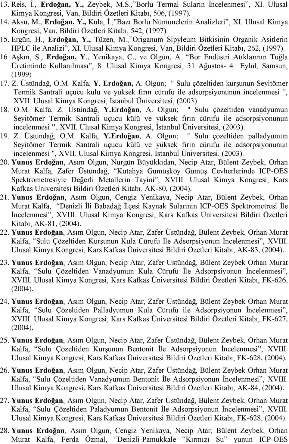 , Origanum Sipyleum Bitkisinin Organik Asitlerin HPLC ile Analizi, XI. Ulusal Kimya Kongresi, Van, Bildiri Özetleri Kitabı, 262, (1997). 16 Aşkın, S., Erdoğan, Y., Yenikaya, C., ve Olgun, A.