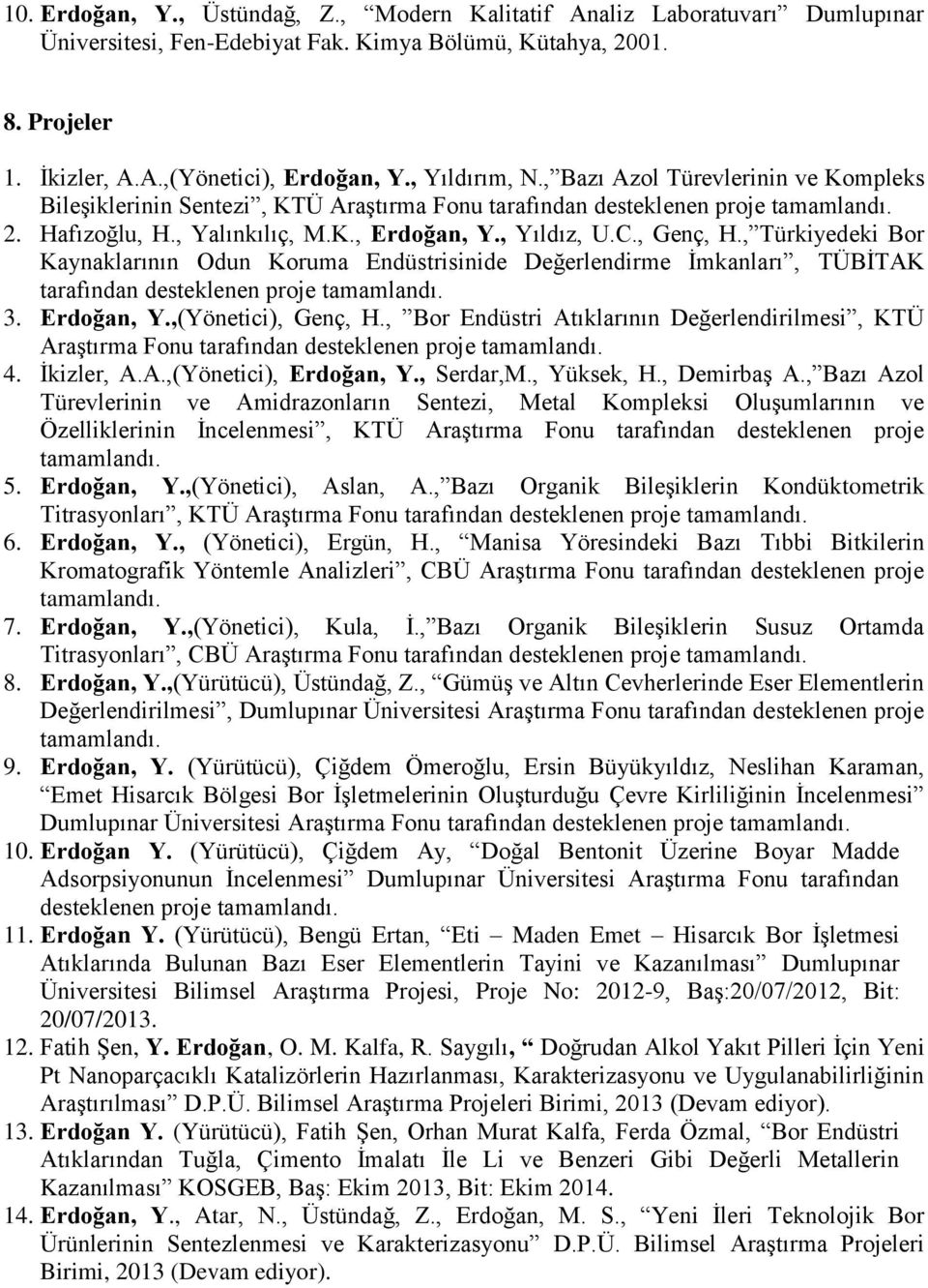 , Genç, H., Türkiyedeki Bor Kaynaklarının Odun Koruma Endüstrisinide Değerlendirme İmkanları, TÜBİTAK tarafından desteklenen proje tamamlandı. 3. Erdoğan, Y.,(Yönetici), Genç, H.