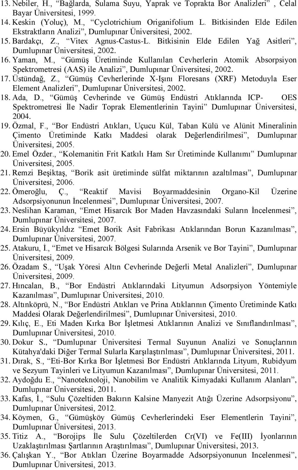 , Gümüş Üretiminde Kullanılan Cevherlerin Atomik Absorpsiyon Spektrometresi (AAS) ile Analizi, Dumlupınar Üniversitesi, 2002. 17. Üstündağ, Z.